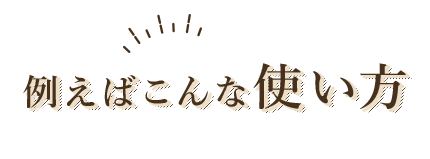 例えばこんな使い方